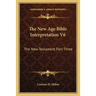 The New Age Bible Interpretation V6: The New Testament Part Three