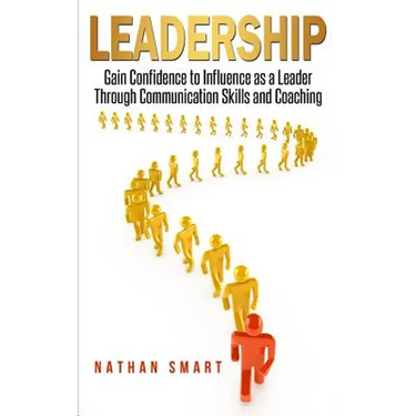 Leadership: Gain Confidence to Influence as a Leader Through Communication Skills and Coaching