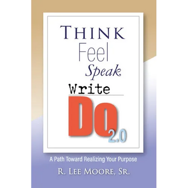 Think Feel Speak Write- Do 2.0: A Path Toward Realizing Your Purpose