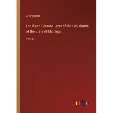 Local and Personal Acts of the Legislature of the State of Michigan: Vol. III