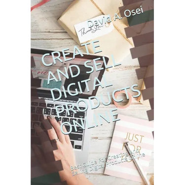 Create and Sell Digital Products Online: Best Guide For Creating And Selling Digital Products Online