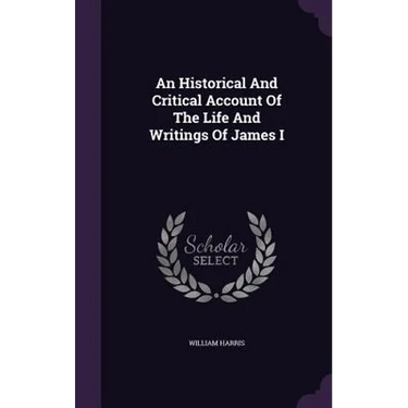 An Historical And Critical Account Of The Life And Writings Of James I