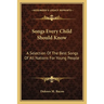 Songs Every Child Should Know: A Selection Of The Best Songs Of All Nations For Young People