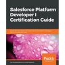 Salesforce Platform Developer I Certification Guide