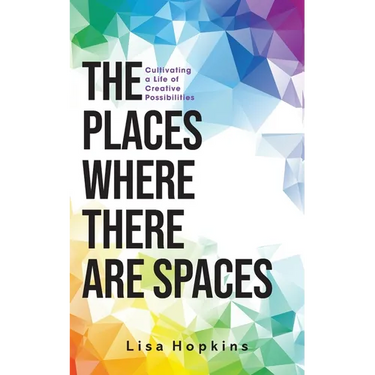 The Places Where There Are Spaces: Cultivating a Life of Creative Possibilities