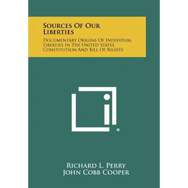 Sources Of Our Liberties: Documentary Origins Of Individual Liberties In The United States Constitution And Bill Of Rights