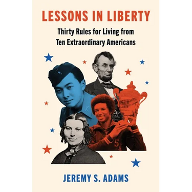 Lessons in Liberty: Thirty Rules for Living from Ten Extraordinary Americans