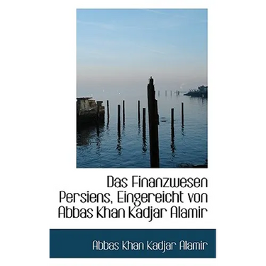 Das Finanzwesen Persiens, Eingereicht Von Abbas Khan Kadjar Alamir