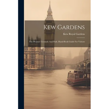 Kew Gardens: The Pleasure Grounds And Park. Hand-book Guide For Visitors