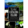 Wild Catalina Island: Natural Secrets and Ecological Triumphs