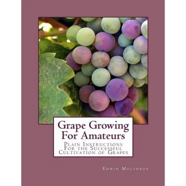 Grape Growing For Amateurs: Plain Instructions For the Successful Cultivation of Grapes