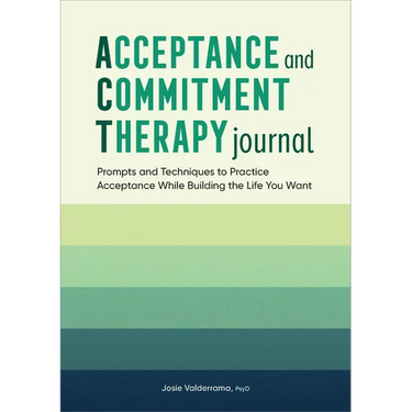 Acceptance and Commitment Therapy Journal: Prompts and Techniques to Practice Acceptance While Building the Life You Want
