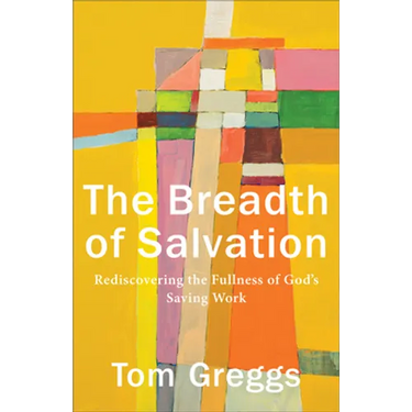 The Breadth of Salvation: Rediscovering the Fullness of God's Saving Work