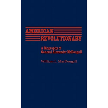 American Revolutionary: A Biography of General Alexander McDougall