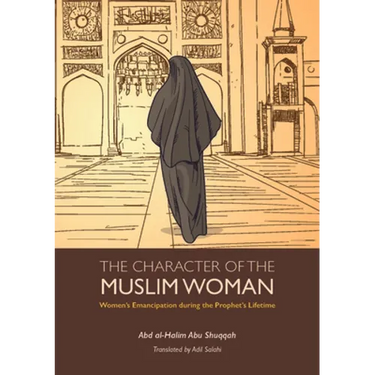 The Character of the Muslim Woman: Women's Emancipation During the Prophet's Lifetime