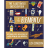The Illustrated Encyclopedia of the Elements: The Powers, Uses, and Histories of Every Atom in the Universe