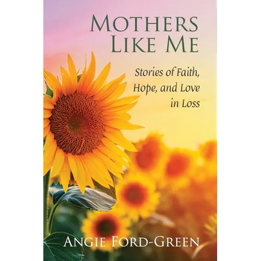 Mothers Like Me: Stories of Faith, Hope, and Love in Loss