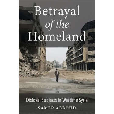 Betrayal of the Homeland: Disloyal Subjects in Wartime Syria