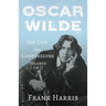 Oscar Wilde - His Life and Confessions - Volumes I & II