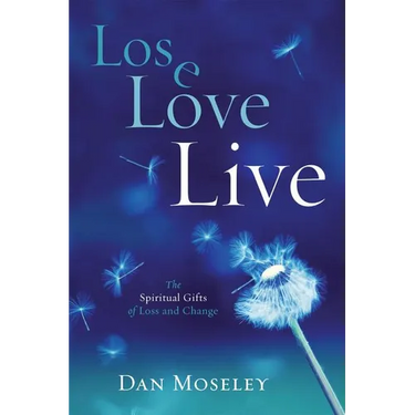 Lose Love Live: The Spiritual Gifts of Loss and Change
