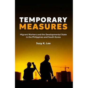 Temporary Measures: Migrant Workers and the Developmental State in the Philippines and South Korea
