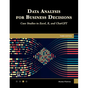 Data Analysis for Business Decisions: Case Studies in Excel, R, and ChatGPT