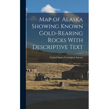 Map of Alaska Showing Known Gold-Rearing Rocks With Descriptive Text