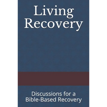 Living Recovery: Discussions for a Bible-Based Recovery