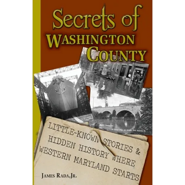 Secrets of Washington County: Little-Known Stories & Hidden History Where Western Maryland Starts
