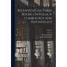 Metaphysic in Three Books, Ontology, Cosmology and Psychology; Volume 1