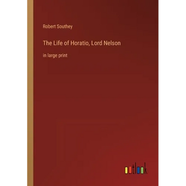 The Life of Horatio, Lord Nelson: in large print