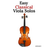Easy Classical Viola Solos: Featuring Music of Bach, Mozart, Beethoven, Vivaldi and Other Composers