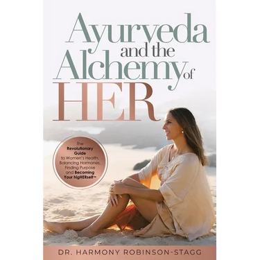 Ayurveda and The Alchemy of HER: The Revolutionary Guide to Women's Health, Balancing Hormones, Finding Purpose and Becoming Your HigHERself