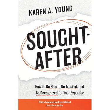 Sought-After: How to Be Heard, Be Trusted, and Be Recognized for Your Expertise