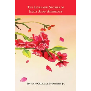 The Lives and Stories of Early Asian Americans: An Anthology of Asian American Literature from 1887 to 1923