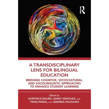 A Transdisciplinary Lens for Bilingual Education: Bridging Cognitive, Sociocultural, and Sociolinguistic Approaches to Enhance Student Learning