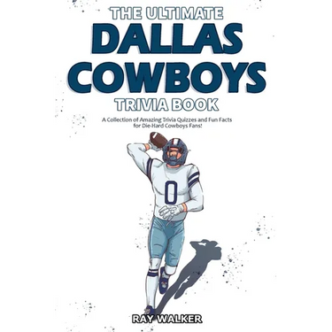 The Ultimate Dallas Cowboys Trivia Book: A Collection of Amazing Trivia Quizzes and Fun Facts for Die-Hard Cowboys Fans!