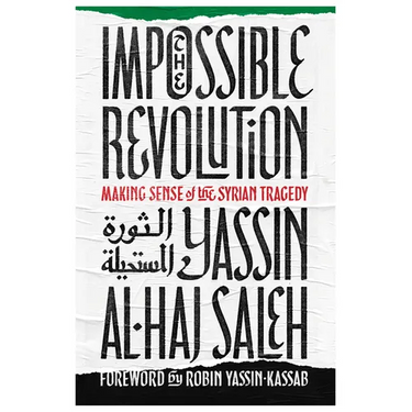 Impossible Revolution: Making Sense of the Syrian Tragedy