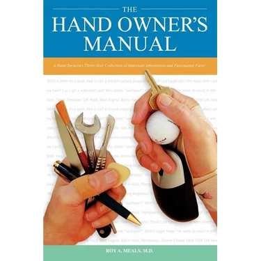 The Hand Owner's Manual: A Hand Surgeon's Thirty-Year Collection of Important Information and Fascinating Facts