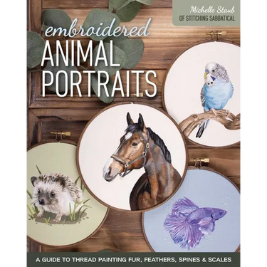 Embroidered Animal Portraits: A Guide to Thread Painting Fur, Feathers, Spines & Scales