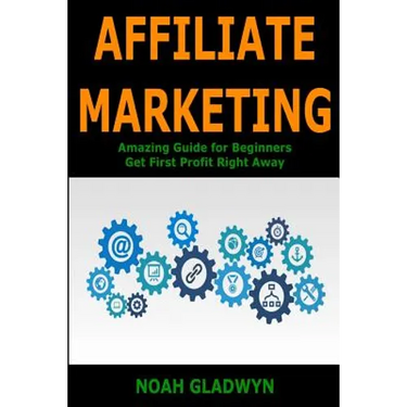 Affiliate Marketing: Amazing Guide for Beginners Get First Profit Right Away