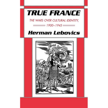 True France: The Wars Over Cultural Identity, 1900-1945