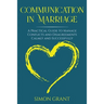 Communication in Marriage: A Practical Guide to Manage Conflicts and Disagreements Calmly and Successfully