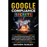 Google Compliance Secrets: The Ultimate Marketing Playbook To Stay Google Compliant, Never Get Banned, And Access Hidden Google Ads Traffic Reserved O