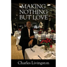 Making Nothing but Love: A Memoir of Love