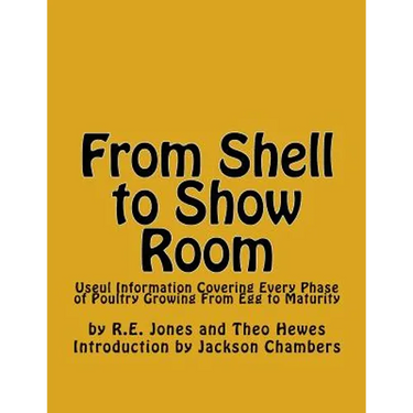 From Shell to Show Room: Useul Information Covering Every Phase of Poultry Growing From Egg to Maturity
