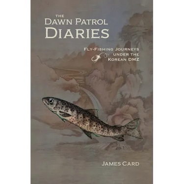 The Dawn Patrol Diaries: Fly-Fishing Journeys Under the Korean DMZ