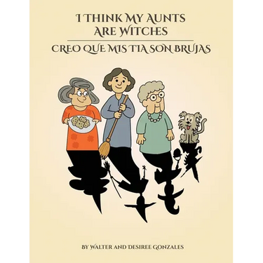 I Think My Aunts Are Witches: Creo Que Mis Tia Son Brujas