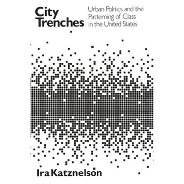 City Trenches: Urban Politics and the Patterning of Class in the United States