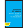 Disciplining Reproduction: Modernity, American Life Sciences, and the Problems of Sex